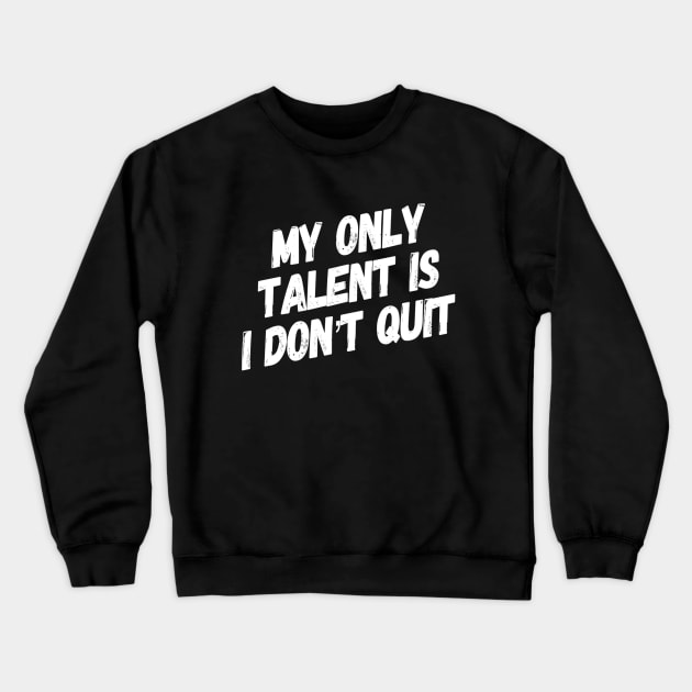 My Only Talent is I Don't Quit | Inspirational gym shirt Crewneck Sweatshirt by DesignsbyZazz